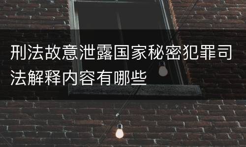 刑法故意泄露国家秘密犯罪司法解释内容有哪些