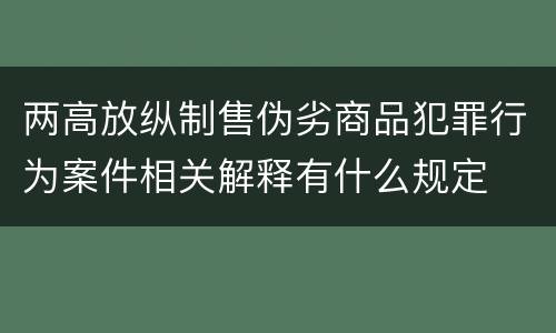 两高放纵制售伪劣商品犯罪行为案件相关解释有什么规定
