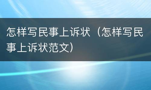 怎样写民事上诉状（怎样写民事上诉状范文）