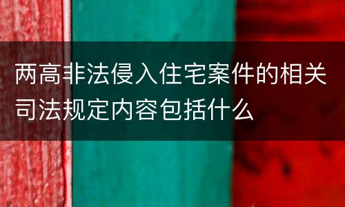 两高非法侵入住宅案件的相关司法规定内容包括什么