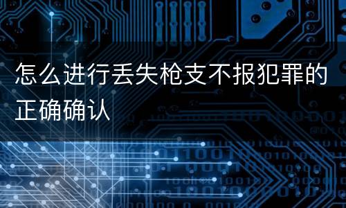 怎么进行丢失枪支不报犯罪的正确确认
