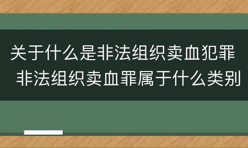 关于什么是非法组织卖血犯罪 非法组织卖血罪属于什么类别