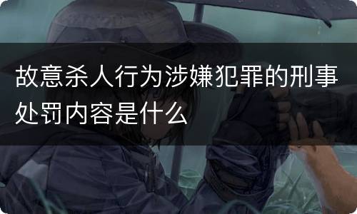 故意杀人行为涉嫌犯罪的刑事处罚内容是什么