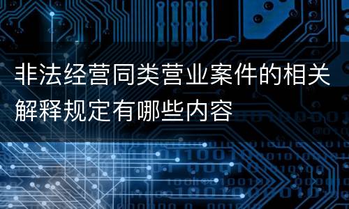 非法经营同类营业案件的相关解释规定有哪些内容