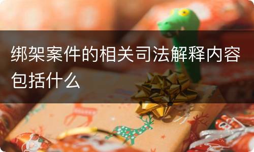 绑架案件的相关司法解释内容包括什么