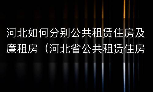 河北如何分别公共租赁住房及廉租房（河北省公共租赁住房）