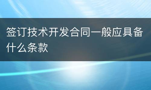 签订技术开发合同一般应具备什么条款