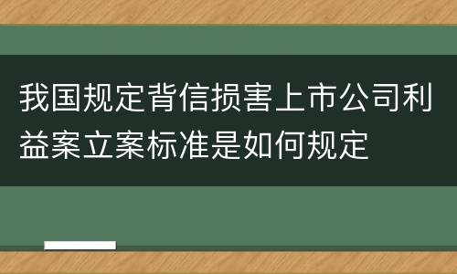 我国规定背信损害上市公司利益案立案标准是如何规定