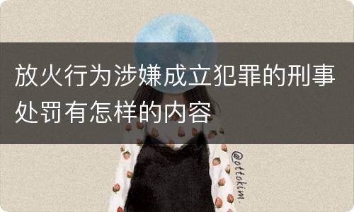 放火行为涉嫌成立犯罪的刑事处罚有怎样的内容