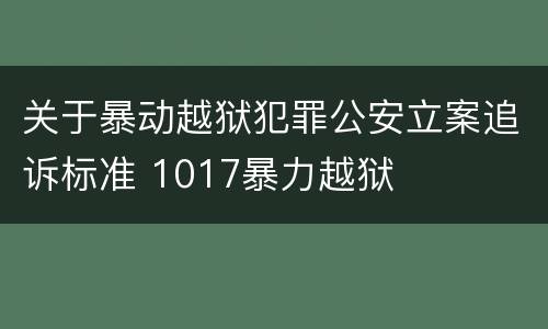 关于暴动越狱犯罪公安立案追诉标准 1017暴力越狱