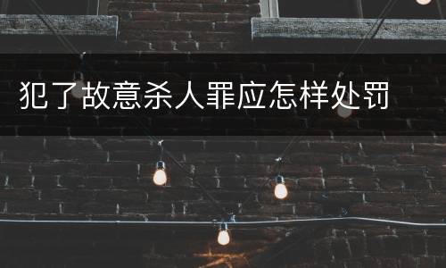 犯了故意杀人罪应怎样处罚