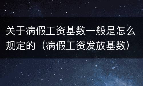 关于病假工资基数一般是怎么规定的（病假工资发放基数）