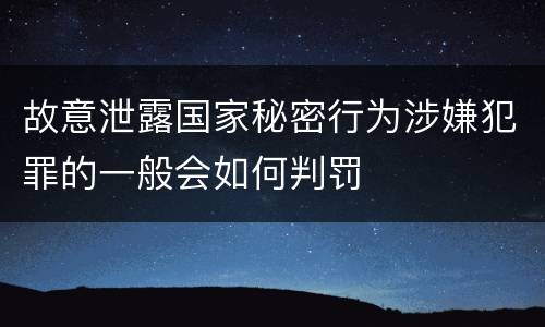故意泄露国家秘密行为涉嫌犯罪的一般会如何判罚