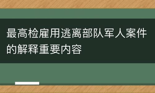 最高检雇用逃离部队军人案件的解释重要内容