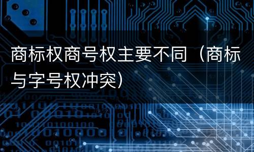 商标权商号权主要不同（商标与字号权冲突）