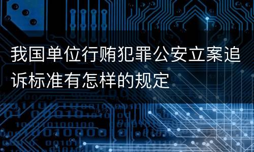 我国单位行贿犯罪公安立案追诉标准有怎样的规定