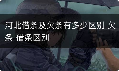 河北借条及欠条有多少区别 欠条 借条区别