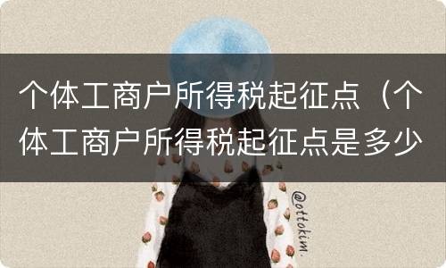 个体工商户所得税起征点（个体工商户所得税起征点是多少2021）