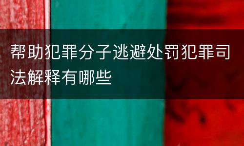 帮助犯罪分子逃避处罚犯罪司法解释有哪些