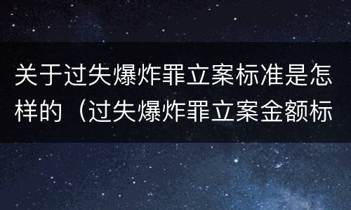 关于过失爆炸罪立案标准是怎样的（过失爆炸罪立案金额标准）