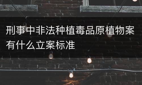 刑事中非法种植毒品原植物案有什么立案标准