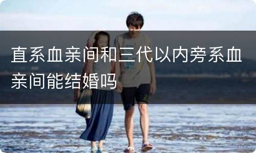直系血亲间和三代以内旁系血亲间能结婚吗