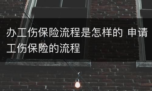 办工伤保险流程是怎样的 申请工伤保险的流程