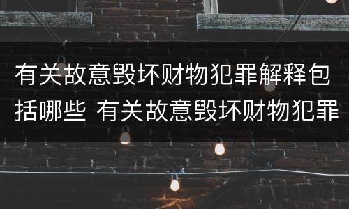 有关故意毁坏财物犯罪解释包括哪些 有关故意毁坏财物犯罪解释包括哪些案件