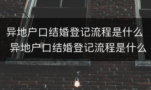 异地户口结婚登记流程是什么 异地户口结婚登记流程是什么啊