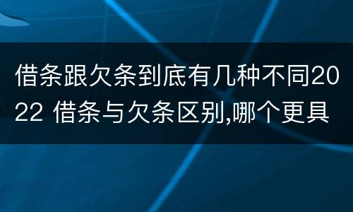 借条跟欠条到底有几种不同2022 借条与欠条区别,哪个更具法律