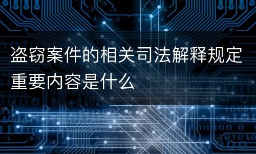 盗窃案件的相关司法解释规定重要内容是什么