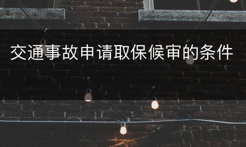 交通事故申请取保候审的条件