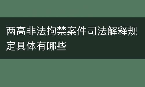 两高非法拘禁案件司法解释规定具体有哪些