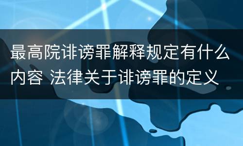 最高院诽谤罪解释规定有什么内容 法律关于诽谤罪的定义