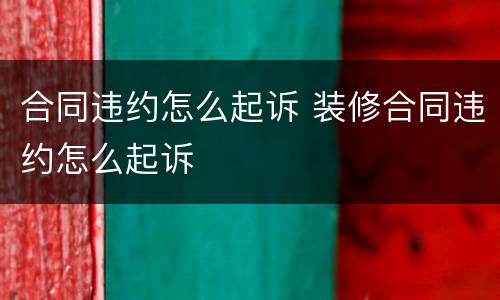 合同违约怎么起诉 装修合同违约怎么起诉