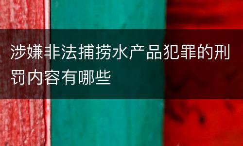 涉嫌非法捕捞水产品犯罪的刑罚内容有哪些