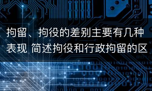 拘留、拘役的差别主要有几种表现 简述拘役和行政拘留的区别