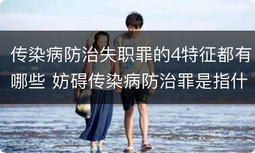 传染病防治失职罪的4特征都有哪些 妨碍传染病防治罪是指什么