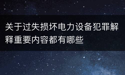 关于过失损坏电力设备犯罪解释重要内容都有哪些