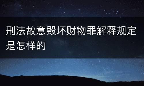 刑法故意毁坏财物罪解释规定是怎样的