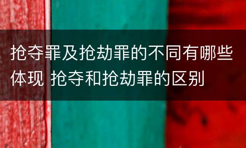抢夺罪及抢劫罪的不同有哪些体现 抢夺和抢劫罪的区别