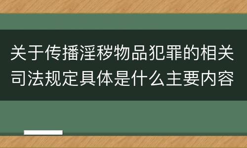 关于传播淫秽物品犯罪的相关司法规定具体是什么主要内容