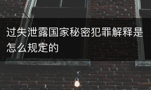 过失泄露国家秘密犯罪解释是怎么规定的