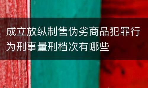 成立放纵制售伪劣商品犯罪行为刑事量刑档次有哪些