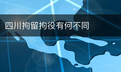四川拘留拘役有何不同