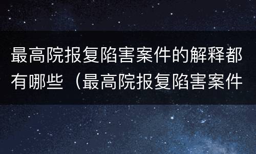 最高院报复陷害案件的解释都有哪些（最高院报复陷害案件的解释都有哪些内容）