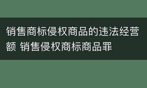 销售商标侵权商品的违法经营额 销售侵权商标商品罪