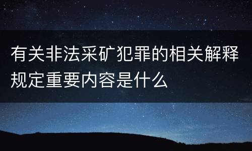 有关非法采矿犯罪的相关解释规定重要内容是什么
