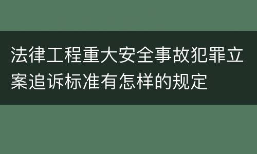 法律工程重大安全事故犯罪立案追诉标准有怎样的规定