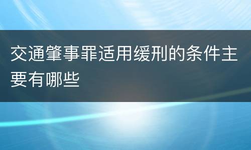 交通肇事罪适用缓刑的条件主要有哪些